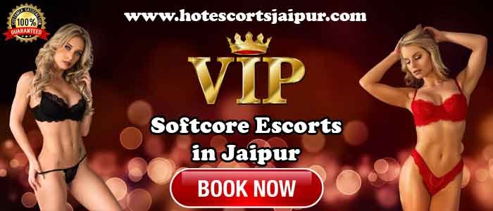 Softcore Escorts in Jaipur Softcore Escorts in Jaipur